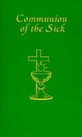 Communion Of The Sick: Approved Rites For Use In The United States Of America Excerpted From Pastoral Care Of The Sick And Dying I