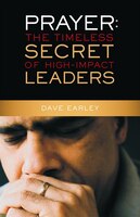 Prayer: The Timeless Secret Of High-impact Leaders: Personal Prayer