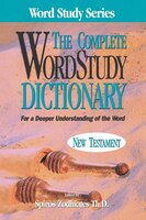 Complete Word Study Dictionary: New Testament: Bringing The Original Text To Life