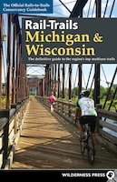 Rail-trails Michigan & Wisconsin: The Definitive Guide To The Region's Top Multiuse Trails