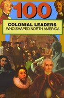 100 Leaders Who Shaped Colonial North America