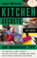 Last-minute Kitchen Secrets: 128 Ingenious Tips To Survive Lumpy Gravy, Wilted Lettuce, Crumbling Cake, And Other Cooking Disast