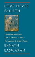 Love Never Faileth: Eknath Easwaran on St. Francis, St. Augustine, St. Paul, and Mother Teresa Second Edition