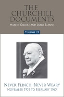 The Churchill Documents, Volume 23: Never Flinch, Never Weary, November 1951 To February 1965