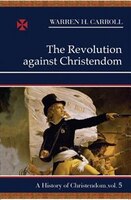 The Revolution Against Christendom, 1661-1815: A History Of Christendom (vol. 5)