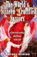 World's Sixteen Crucified Saviours: Christianity Before Christ