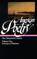 American Poetry: The Nineteenth Century, Volume 1: Freneau to Whitman