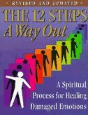 The 12 Steps: A Way Out: A Spiritual Process For Healing Damaged Emotions