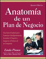Anatomía De Un Plan De Negocio: Una Guía Gradual Para Comenzar Inteligentemente, Levantar El Negocio Y Asegurar El Futuro De Su Co