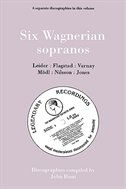 Six Wagnerian Sopranos. 6 Discographies. Frieda Leider, Kirsten Flagstad, Astrid Varnay, Martha Mödl (Modl), Birgit Nilsson, Gwyne