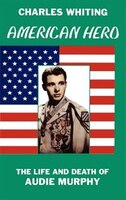 American Hero. The Life And Death Of Audie Murphy