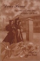 Dear Home: The 1901 And 1902 Diaries Of Mabel Lila Wait