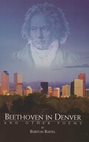 Beethoven In Denver And Other Poems: Poems