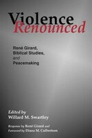 Violence Renounced: Rene Girard, Biblical Studies, And Peacemaking