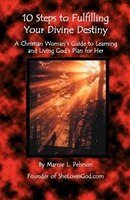 10 Steps To Fulfilling Your Divine Destiny: A Christian Woman's Guide To Learning & Living God's Plan For Her