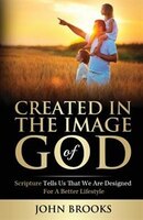 Created in the Image of God: Scripture tells us that we are designed for a better lifestyle