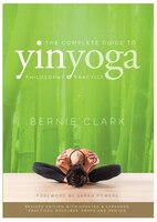 The Complete Guide To Yin Yoga: The Philosophy And Practice Of Yin Yoga