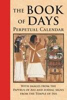 Book Of Days: Perpetual Calendar: With Images From The Papyrus Of Ani And<br>zodiac Signs From The Temple Of Isis