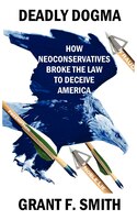 Deadly Dogma: How Neoconservatives Broke The Law To Deceive America