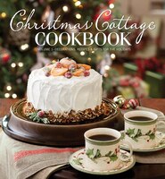 Christmas Cottage Cookbook: Decorations, Recipes & Gifts For The Holidays