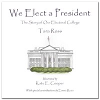 We Elect A President: The Story Of Our Electoral College