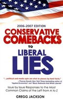 Conservative Comebacks To Liberal Lies: Issue By Issue Responses To The Most Common Claims Of The Left From A To Z