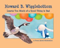 Howard B. Wigglebottom Learns Too Much of a Good Thing is Bad: A Story About Moderation