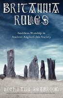 Britannia Rules: Goddess-Worship in Ancient Anglo-Celtic Society