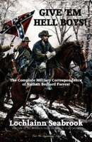 Give 'Em Hell Boys!: The Complete Military Correspondence of Nathan Bedford Forrest
