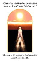 Christian Meditation Inspired by Yoga and "A Course in Miracles"