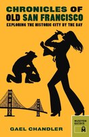 Chronicles of Old San Francisco: Exploring the Historic City by the Bay (Chronicles Series)
