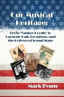 Our Musical Heritage: From Yankee Doodle to Carnegie Hall, Broadway, and the Hollywood Sound Stage