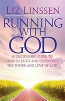 Running with God: A Discipleship Guide to Grow in Faith and Experience the Power and Love of God