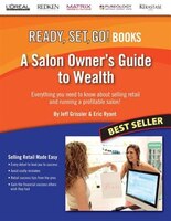 A Salon Owner's Guide to Wealth: Everything You Need to Know about Selling Retail and Running a Profitable Salon! (Ready, Set, Go!
