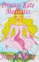 Princess Kate Meditates (Children's Book about Mindfulness Meditation for Kids, Preschool Books, Kids Books, Kindergarten Books, K