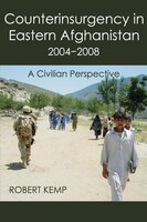 Counterinsurgency in Eastern Afghanistan 2004-2008: A Civilian Perspective