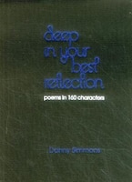 Deep In Your Best Reflection: Poems In 160 Characters