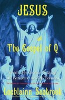 Jesus and the Gospel of Q: Christ's Pre-Christian Teachings As Recorded in the New Testament