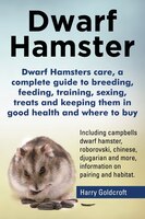 Dwarf Hamsters care, a complete guide to breeding, feeding, training, sexing, treats and keeping them in good health and where to