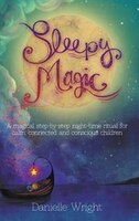 Sleepy Magic: A Magical Step-By-Step Night-Time Ritual for Calm, Connected and Conscious Children