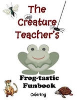 The Creature Teacher's Frog-tastic Funbook (Coloring)