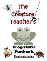 The Creature Teacher's Frog-tastic Funbook (Creatures of the Sea)