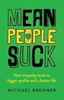 Mean People Suck: How Empathy Leads To Bigger Profits And A Better Life