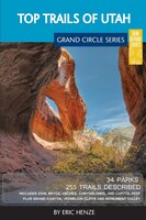 Top Trails of Utah: Includes Zion, Bryce, Capitol Reef, Canyonlands, Arches, Grand Staircase, Coral Pink Sand Dunes, Go