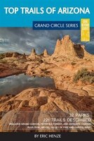 Top Trails of Arizona: Includes Grand Canyon, Petrified Forest, Monument Valley, Vermilion Cliffs, Havasu Falls, Antelope
