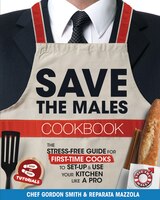 Save the Males Cookbook: The Stress-free Guide For First-time Cooks To Set-up & Use Your Kitchen Like A Pro