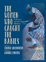 The Women Who Caught The Babies: A Story Of African American Midwives