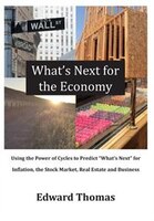 What's Next for the Economy: Using the Power of Cycles to Predict What's Next for Inflation, the Stock Market, Real Estate, and