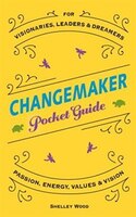 ChangeMaker Pocket Guide: Passion, Energy, Values, & Vision