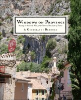 Windows On Provence: Musings On The Food, Wine, And Culture Of The South Of France